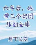 六年后，她带三个奶团炸翻全球全文免费阅读