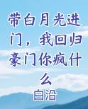 带白月光进门，我回归豪门你疯什么