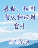 兽世，和闺蜜从种田到宫斗TXT小说