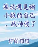 流放遇见缩小版的自己，战神傻了