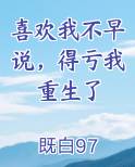 喜欢我不早说，得亏我重生了