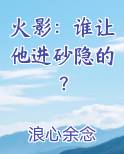 火影：谁让他进砂隐的？免费阅读笔趣阁