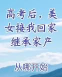 高考后，美女接我回家继承家产