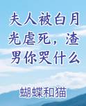 夫人被白月光虐死，渣男你哭什么
