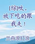 [综]呔，放下吃的跟我走！