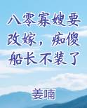 八零寡嫂要改嫁，痴傻船长不装了原著小说