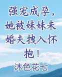 强宠成孕，她被妹妹未婚夫拽入怀抱！
