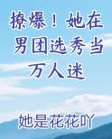 撩爆！她在男团选秀当万人迷
