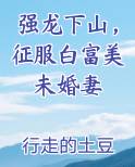 强龙下山，征服白富美未婚妻