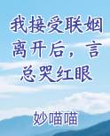 我接受联姻离开后，言总哭红眼小说排行榜