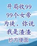 开局收9999个女帝为徒，你说我是渣渣