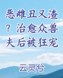恶雌丑又渣？治愈众兽夫后被狂宠小说全文免费阅读