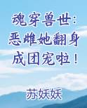 魂穿兽世：恶雌她翻身成团宠啦！