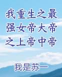 我重生之最强女帝大帝之上帝中帝
