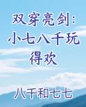 双穿亮剑：小七八千玩得欢
