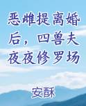 恶雌提离婚后，四兽夫夜夜修罗场小说影视剧