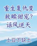 重生复仇变救赎甜宠？话风逆天