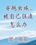 穿越虫族，被自己狂追怎么办