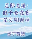 星际直播：假千金靠蓝星文明封神