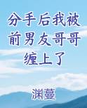 分手后我被前男友哥哥缠上了