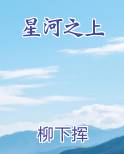 星河之上最新章节全文免费阅读