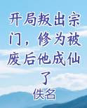 开局叛出宗门，修为被废后他成仙了