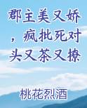 郡主美又娇，疯批死对头又茶又撩